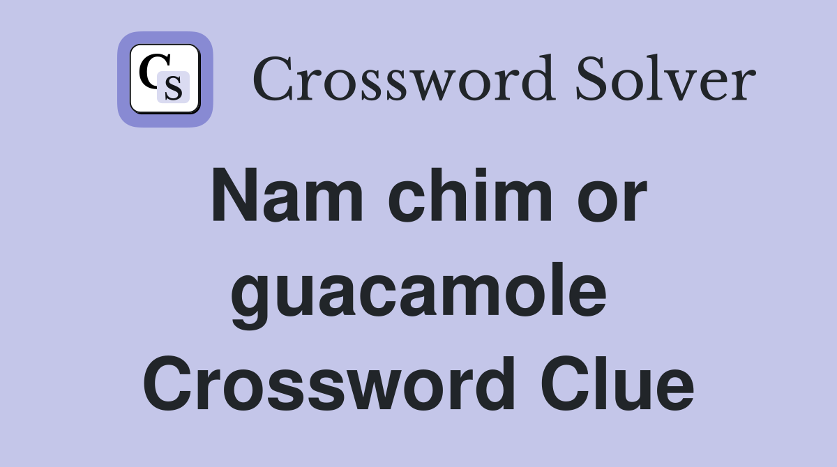 Nam chim or guacamole Crossword Clue Answers Crossword Solver